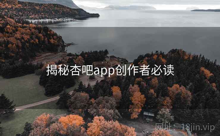揭秘杏吧app创作者必读