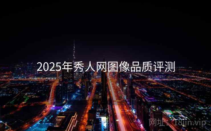 2025年秀人网图像品质评测