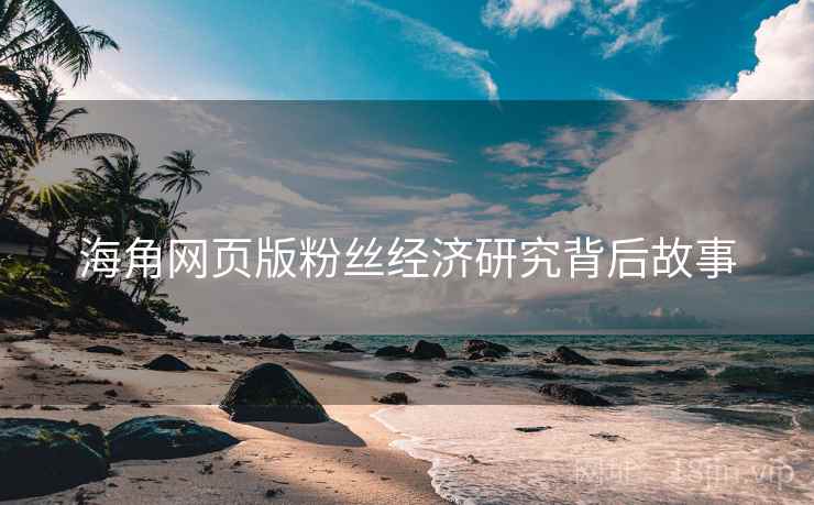 海角网页版粉丝经济研究背后故事