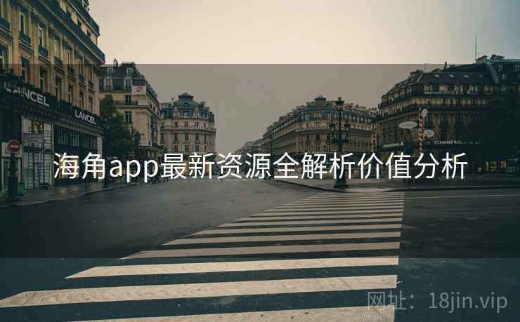 海角app最新资源全解析价值分析