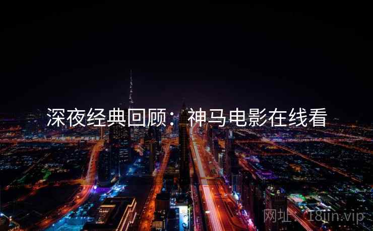 深夜经典回顾：神马电影在线看