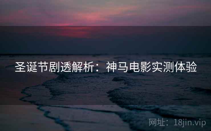 圣诞节剧透解析:神马电影实测体验