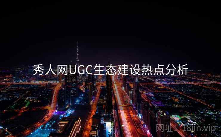 秀人网UGC生态建设热点分析